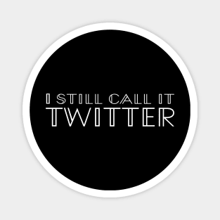 I Still Call It Twitter (not X, Elon Musk!) - White Type Magnet